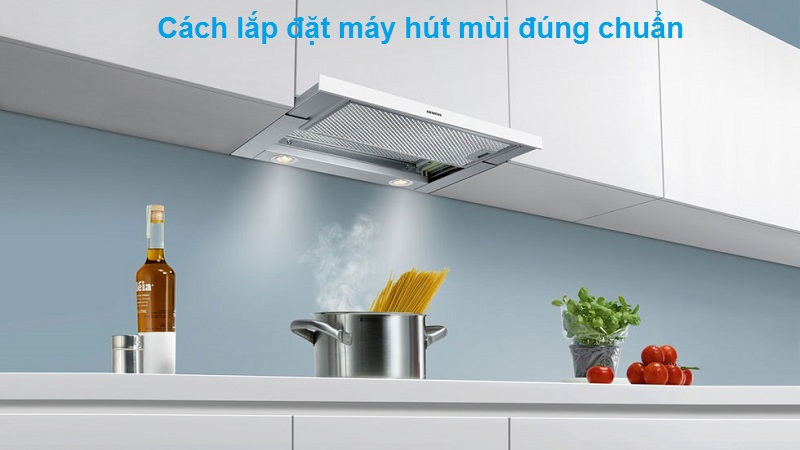 Hướng dẫn chi tiến cách lắp đặt máy hút mùi đúng chuẩn, đúng kiểu để đạt hiệu quả hút cao nhất