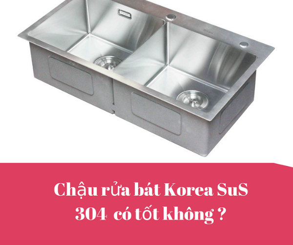 Chậu rửa bát Korea sus 304 – Sự lựa chọn đáng túi tiền bát gạo dành cho người tiêu dùng ở các hộ chung cư