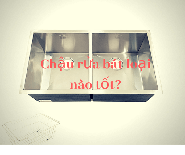 Chậu rửa bát loại nào tốt? Mua đâu uy tín, giá rẻ tại Hà Nội?