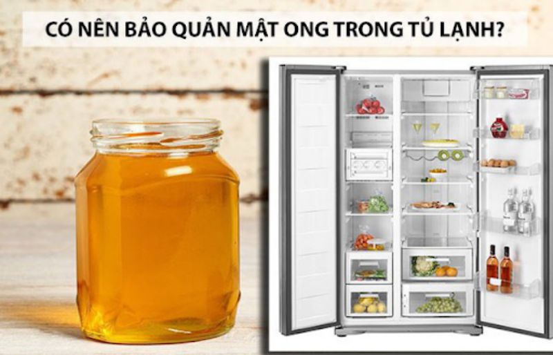 Không nên bảo quản mật ong trong tủ lạnh nó làm mất đi các chất dinh dưỡng 